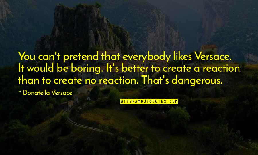 Funny Underachiever Quotes By Donatella Versace: You can't pretend that everybody likes Versace. It Funny Underachiever Quotes By Donatella Versace: You can't pretend that everybody likes Versace. It