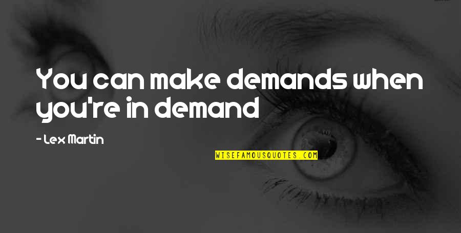 Funny Underachiever Quotes By Lex Martin: You can make demands when you're in demand