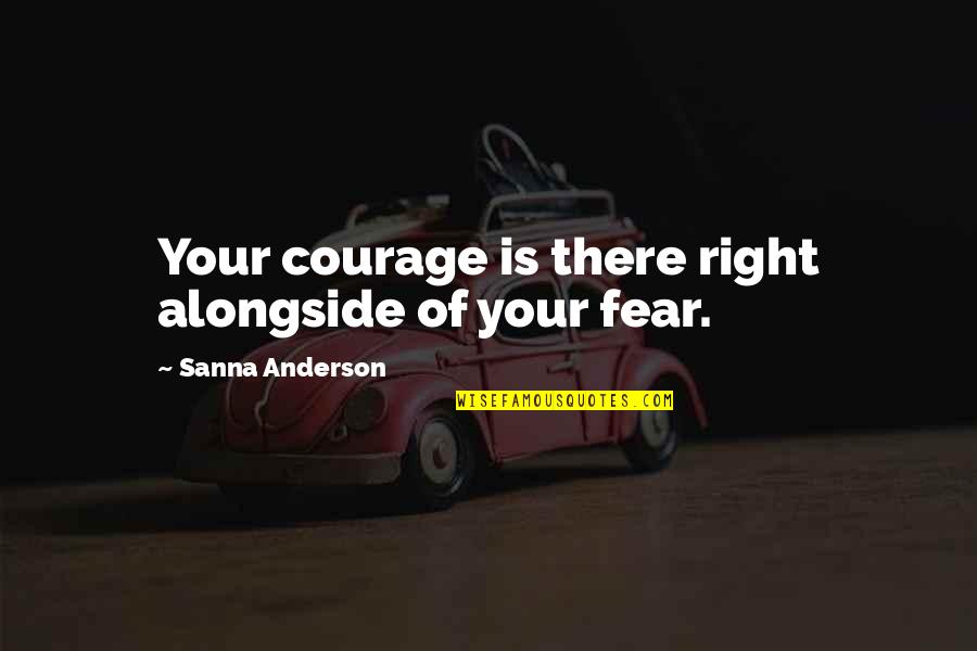 Funny Underrated Quotes By Sanna Anderson: Your courage is there right alongside of your Funny Underrated Quotes By Sanna Anderson: Your courage is there right alongside of your