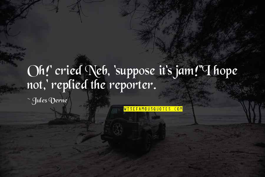 Funny Underwriting Quotes By Jules Verne: Oh!' cried Neb, 'suppose it's jam!''I hope not,'