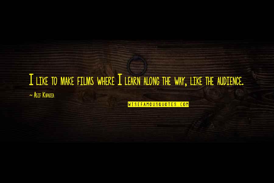 Funny Undies Quotes By Asif Kapadia: I like to make films where I learn