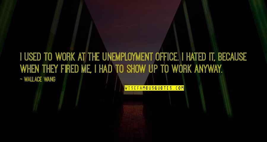 Funny Unemployment Quotes By Wallace Wang: I used to work at the unemployment office.