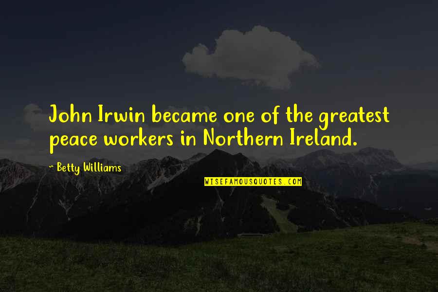 Funny Unethical Quotes By Betty Williams: John Irwin became one of the greatest peace