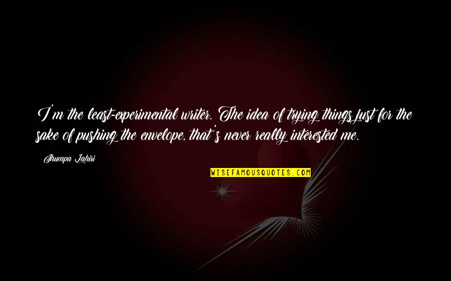 Funny Ungratefulness Quotes By Jhumpa Lahiri: I'm the least-experimental writer. The idea of trying Funny Ungratefulness Quotes By Jhumpa Lahiri: I'm the least-experimental writer. The idea of trying
