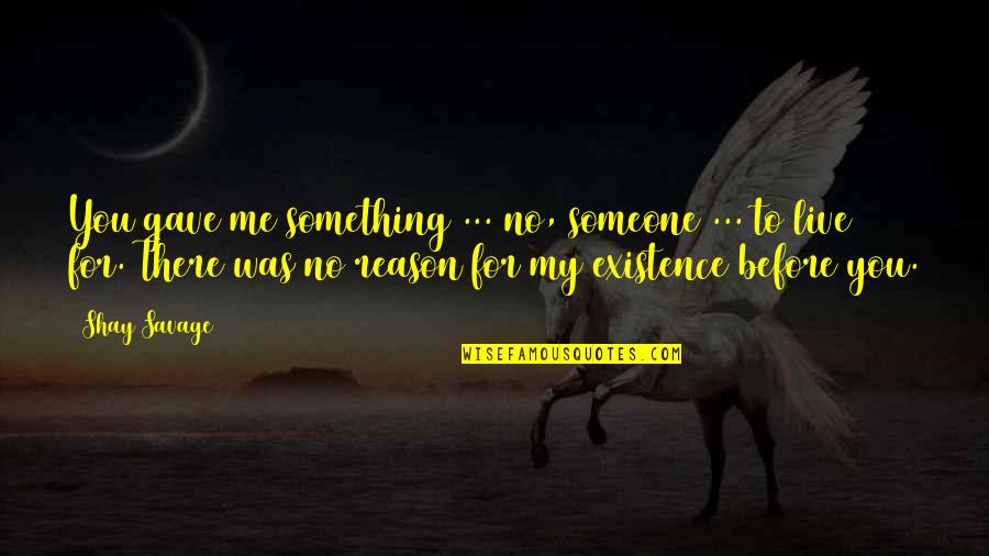 Funny Ungratefulness Quotes By Shay Savage: You gave me something ... no, someone ... Funny Ungratefulness Quotes By Shay Savage: You gave me something ... no, someone ...