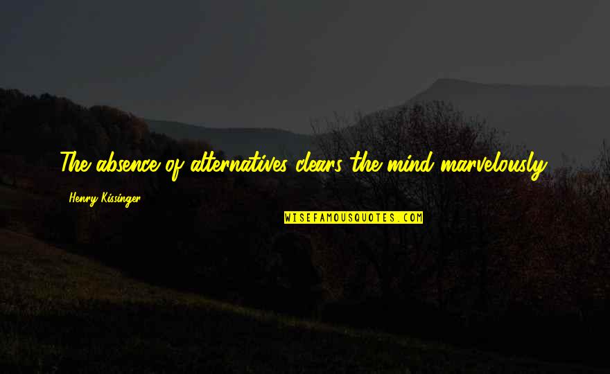 Funny Unlucky Quotes By Henry Kissinger: The absence of alternatives clears the mind marvelously.