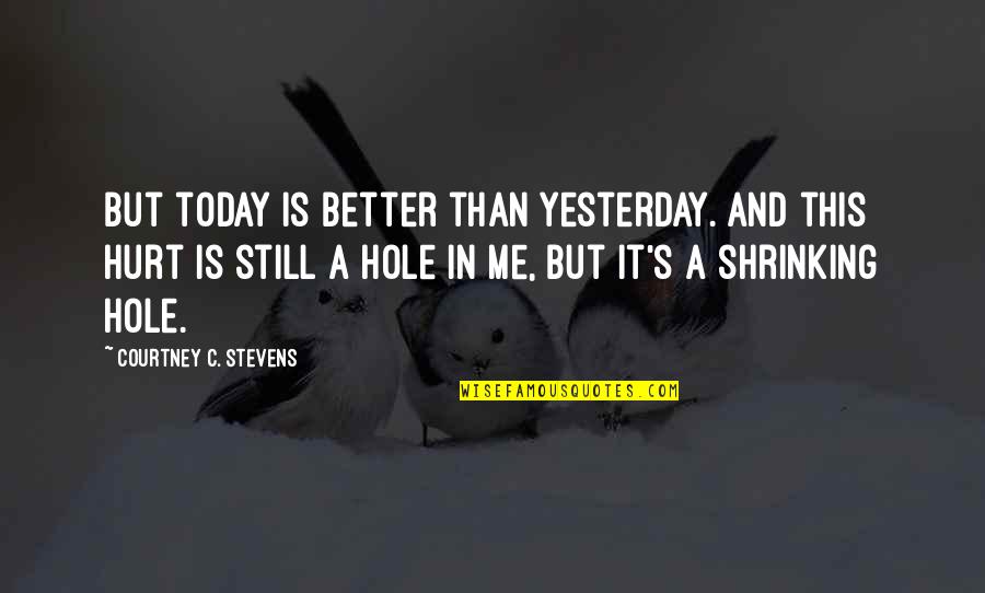 Funny Unrequited Love Quotes By Courtney C. Stevens: But today is better than yesterday. And this Funny Unrequited Love Quotes By Courtney C. Stevens: But today is better than yesterday. And this