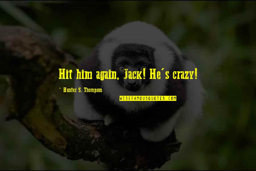 Funny Unrequited Love Quotes By Hunter S. Thompson: Hit him again, Jack! He's crazy! Funny Unrequited Love Quotes By Hunter S. Thompson: Hit him again, Jack! He's crazy!