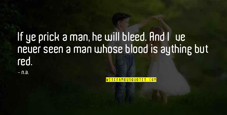 Funny Unsure Quotes By N.a.: If ye prick a man, he will bleed.