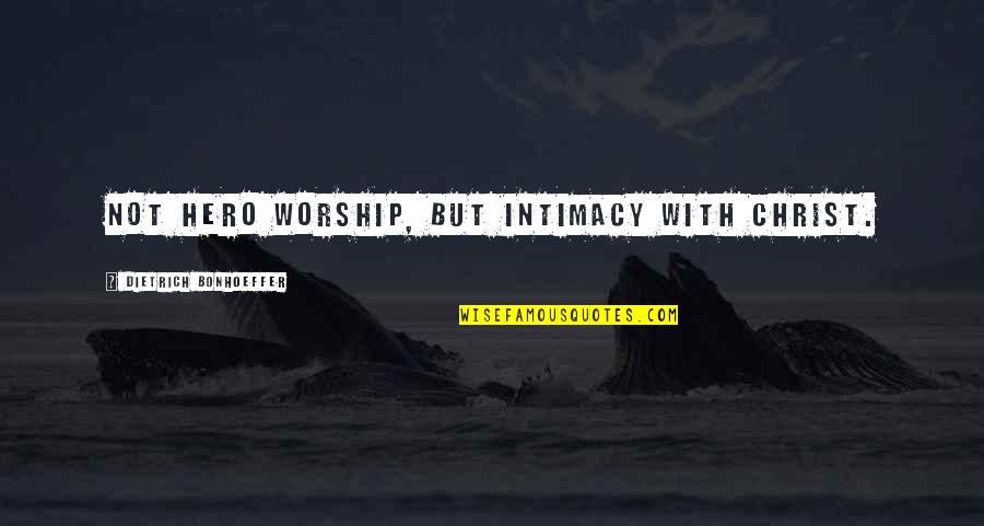 Funny Untidiness Quotes By Dietrich Bonhoeffer: Not hero worship, but intimacy with Christ.