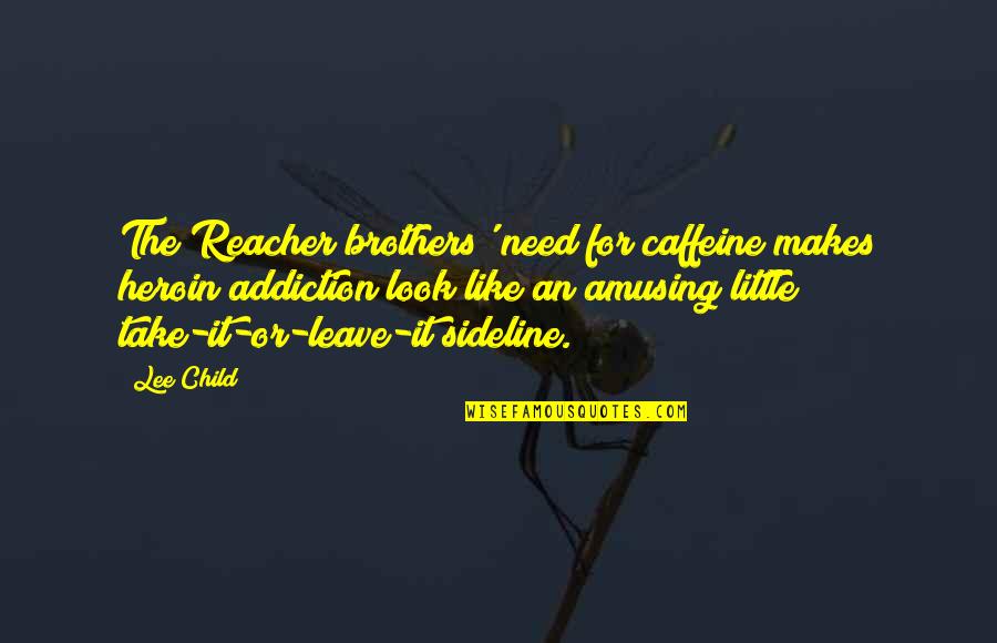 Funny Unwelcome Quotes By Lee Child: The Reacher brothers' need for caffeine makes heroin