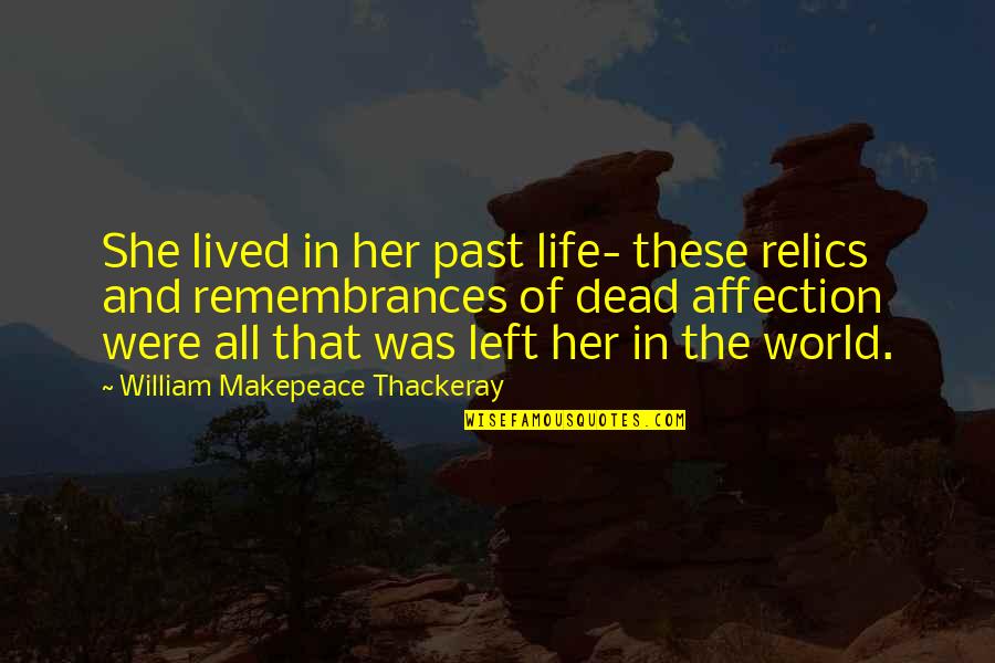 Funny Unwelcome Quotes By William Makepeace Thackeray: She lived in her past life- these relics