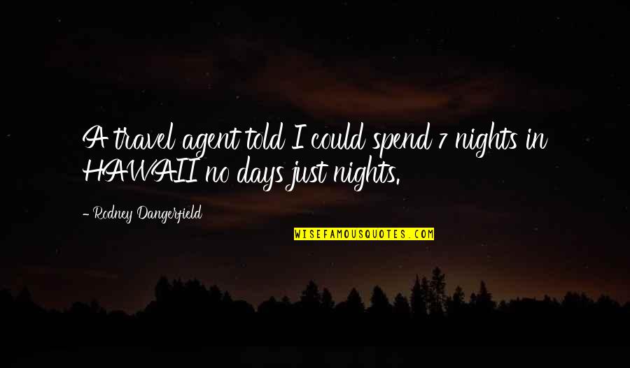 Funny Up All Night Quotes By Rodney Dangerfield: A travel agent told I could spend 7 Funny Up All Night Quotes By Rodney Dangerfield: A travel agent told I could spend 7