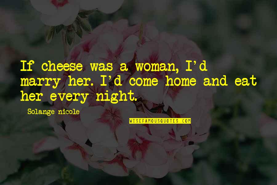 Funny Up All Night Quotes By Solange Nicole: If cheese was a woman, I'd marry her.