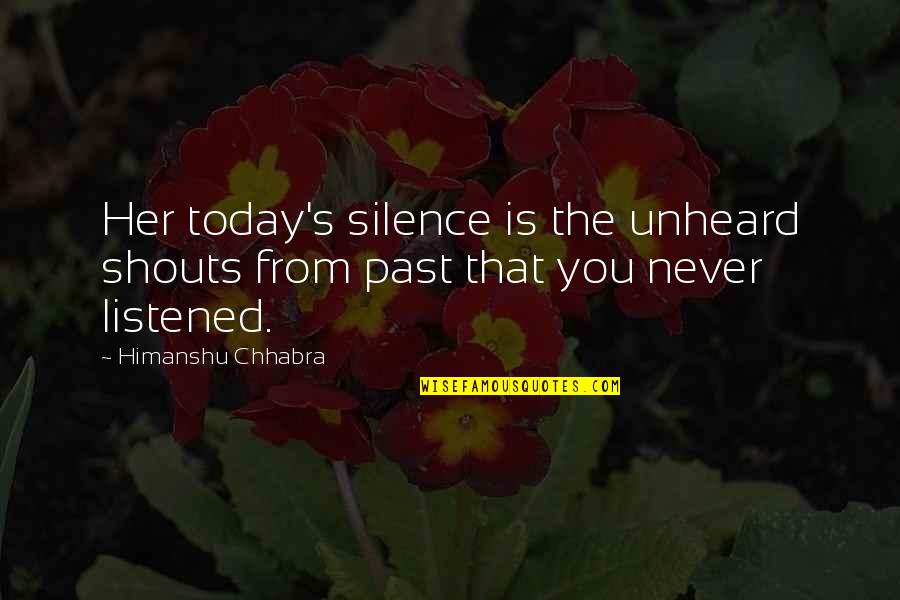 Funny Up North Quotes By Himanshu Chhabra: Her today's silence is the unheard shouts from Funny Up North Quotes By Himanshu Chhabra: Her today's silence is the unheard shouts from