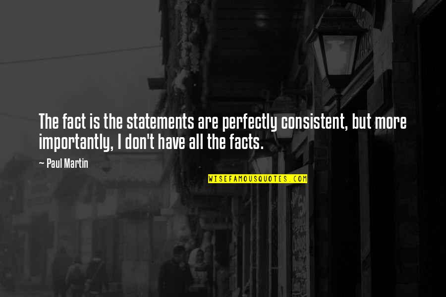Funny Up North Quotes By Paul Martin: The fact is the statements are perfectly consistent,