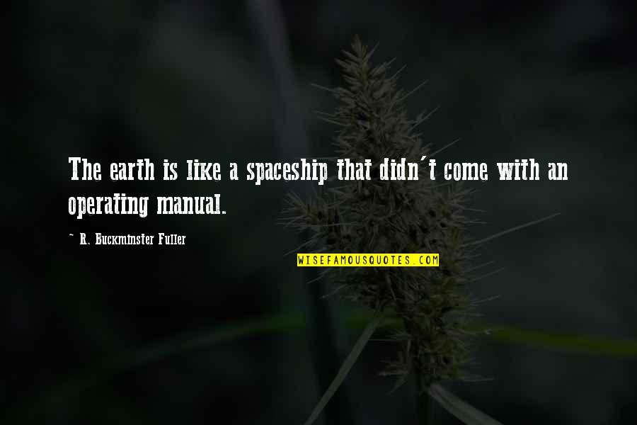 Funny Upbeat Quotes By R. Buckminster Fuller: The earth is like a spaceship that didn't Funny Upbeat Quotes By R. Buckminster Fuller: The earth is like a spaceship that didn't