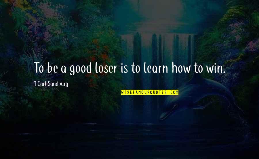Funny Upbuilding Quotes By Carl Sandburg: To be a good loser is to learn Funny Upbuilding Quotes By Carl Sandburg: To be a good loser is to learn