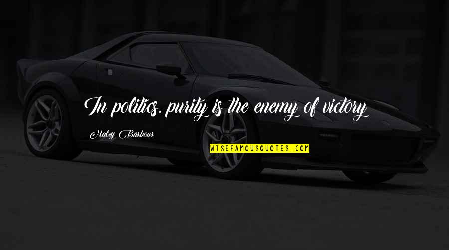 Funny Upbuilding Quotes By Haley Barbour: In politics, purity is the enemy of victory Funny Upbuilding Quotes By Haley Barbour: In politics, purity is the enemy of victory
