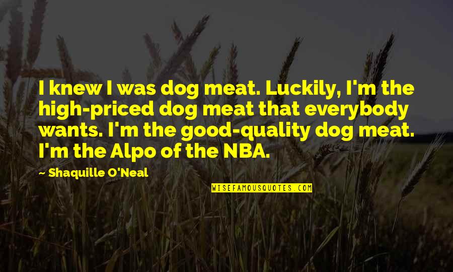 Funny Upbuilding Quotes By Shaquille O'Neal: I knew I was dog meat. Luckily, I'm Funny Upbuilding Quotes By Shaquille O'Neal: I knew I was dog meat. Luckily, I'm