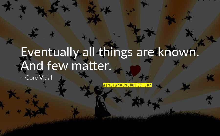 Funny Ups Quotes By Gore Vidal: Eventually all things are known. And few matter.