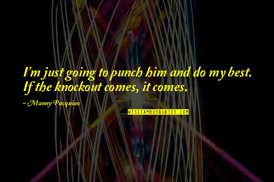 Funny Urahara Quotes By Manny Pacquiao: I'm just going to punch him and do