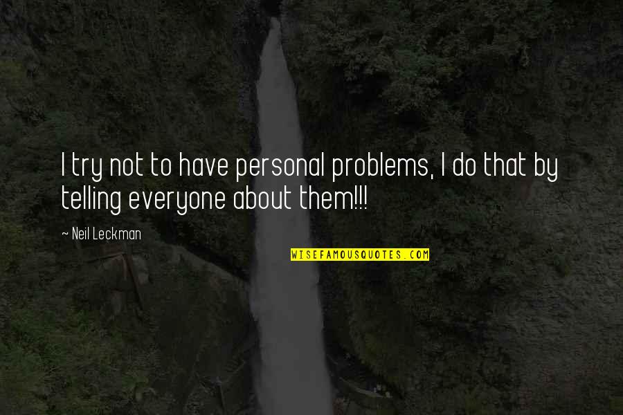 Funny Urban Planning Quotes By Neil Leckman: I try not to have personal problems, I