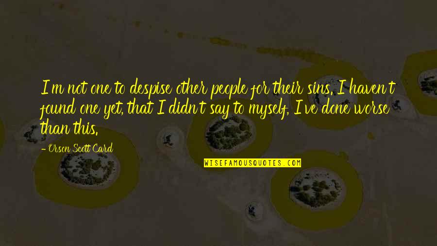 Funny Urgent Quotes By Orson Scott Card: I'm not one to despise other people for Funny Urgent Quotes By Orson Scott Card: I'm not one to despise other people for