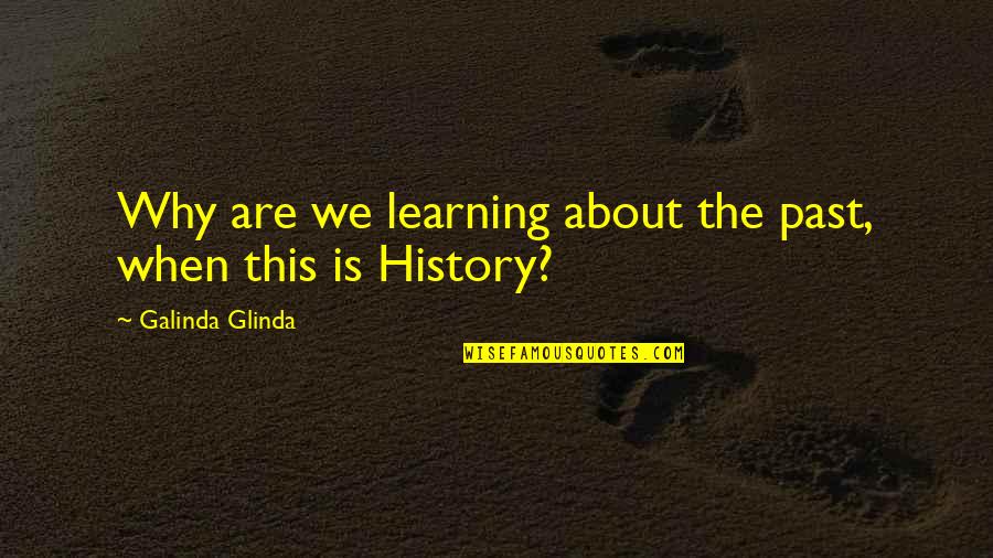 Funny Us History Quotes By Galinda Glinda: Why are we learning about the past, when