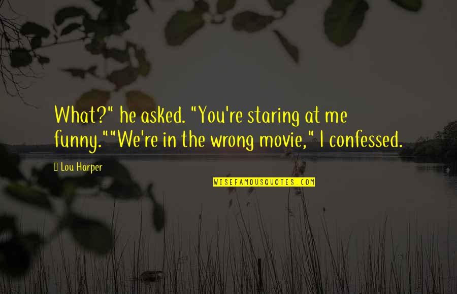 Funny Us Movie Quotes By Lou Harper: What?" he asked. "You're staring at me funny.""We're