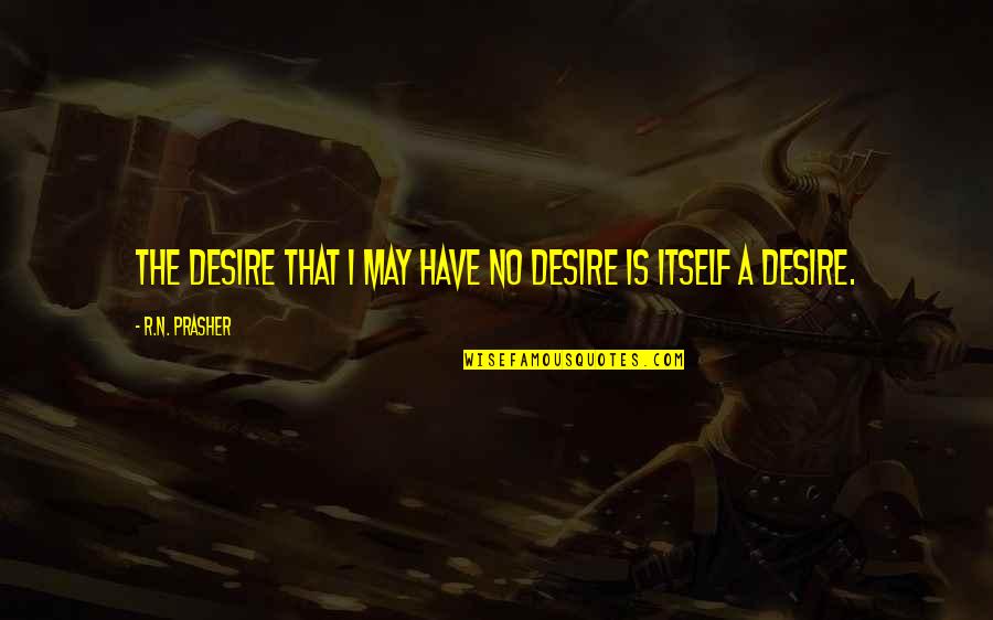 Funny Uterus Quotes By R.N. Prasher: The desire that I may have no desire