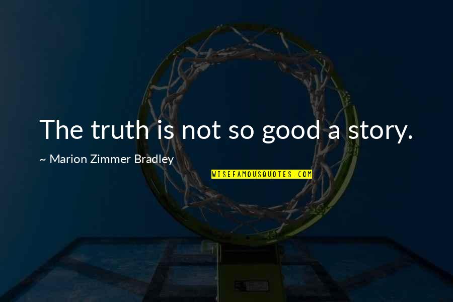 Funny Utopia Quotes By Marion Zimmer Bradley: The truth is not so good a story.