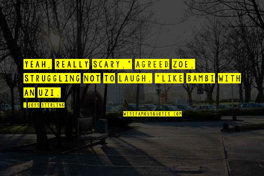 Funny Uzi Quotes By Joss Stirling: Yeah, really scary," agreed Zoe, struggling not to