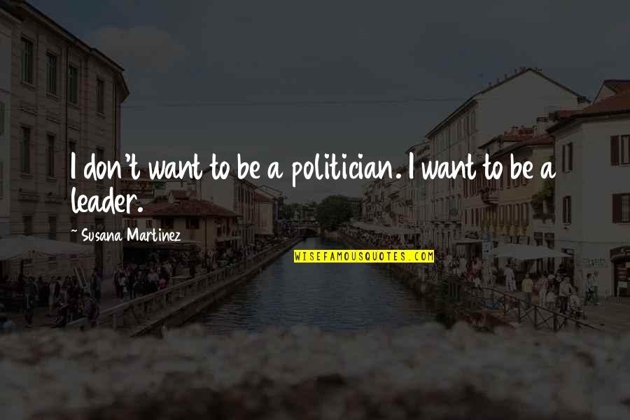 Funny Valedictorian Quotes By Susana Martinez: I don't want to be a politician. I