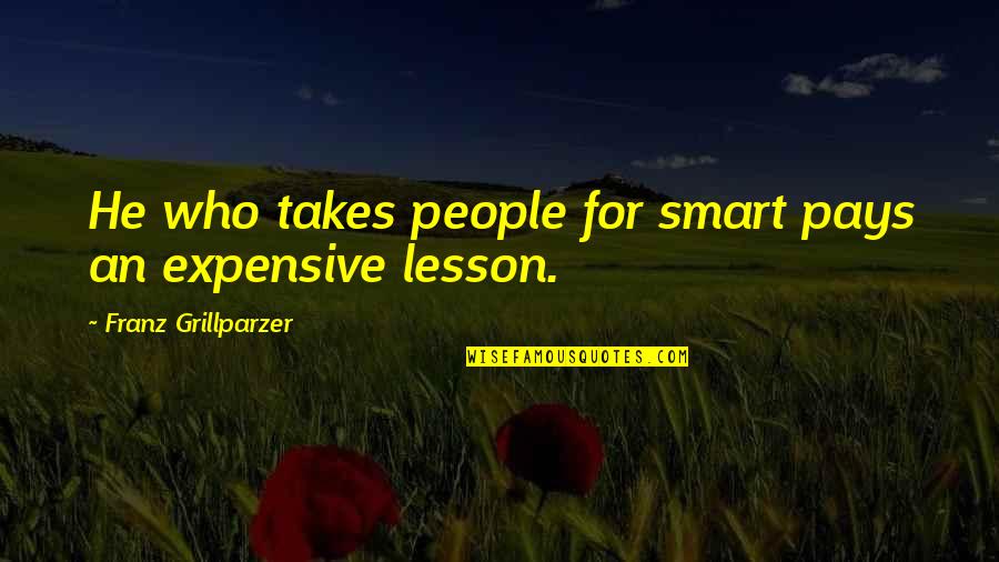 Funny Valentine Jojo Napkin Quotes By Franz Grillparzer: He who takes people for smart pays an