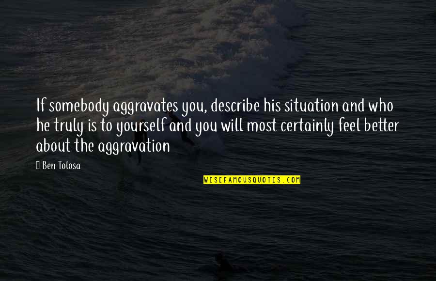 Funny Valentine Short Quotes By Ben Tolosa: If somebody aggravates you, describe his situation and