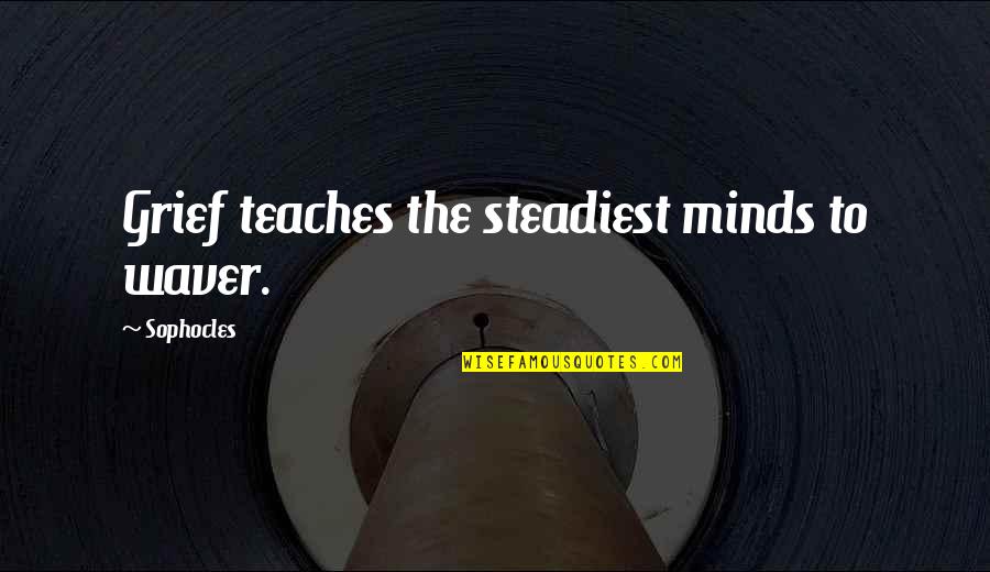 Funny Valkyrie Quotes By Sophocles: Grief teaches the steadiest minds to waver.