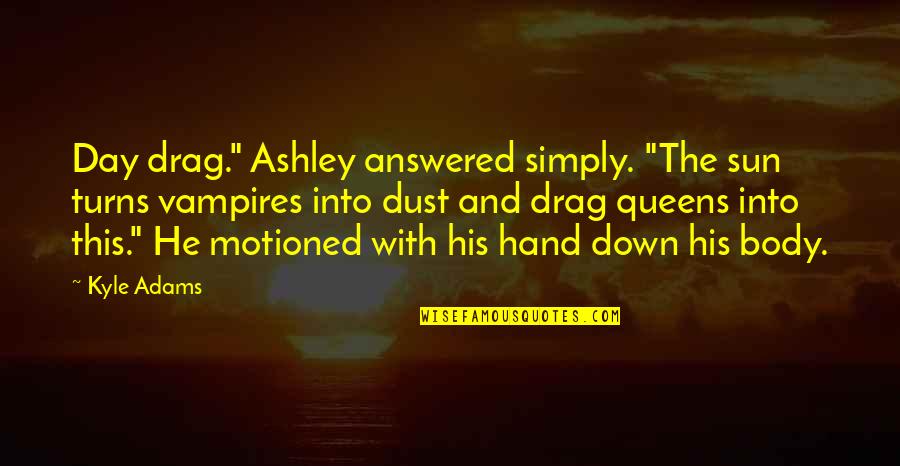 Funny Vampires Quotes By Kyle Adams: Day drag." Ashley answered simply. "The sun turns