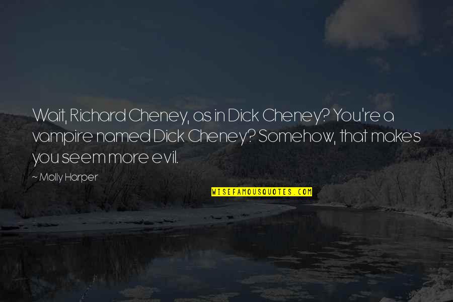 Funny Vampires Quotes By Molly Harper: Wait, Richard Cheney, as in Dick Cheney? You're