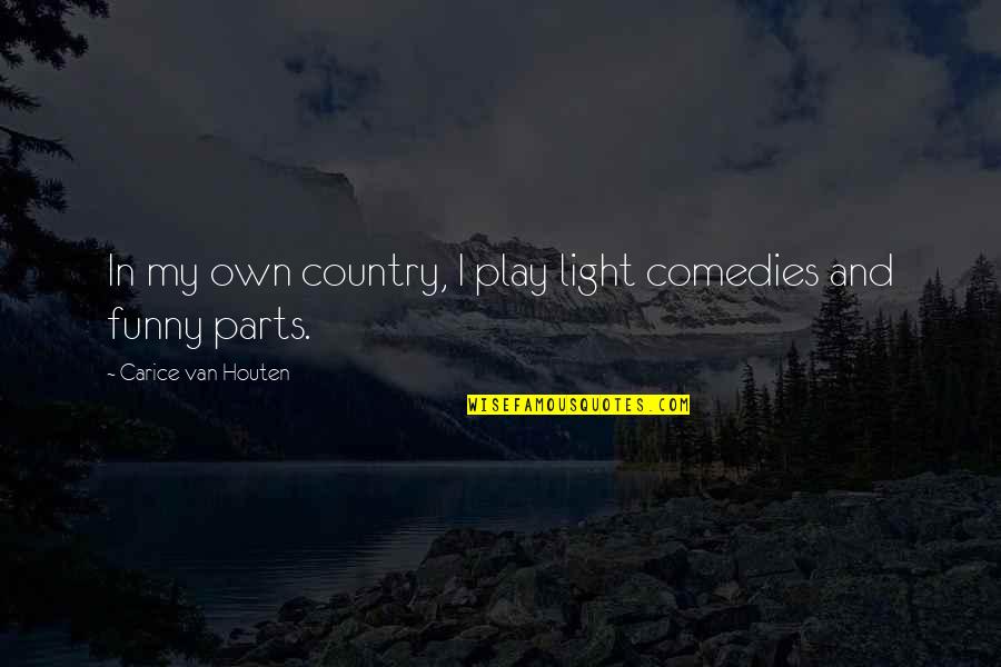 Funny Van Quotes By Carice Van Houten: In my own country, I play light comedies Funny Van Quotes By Carice Van Houten: In my own country, I play light comedies