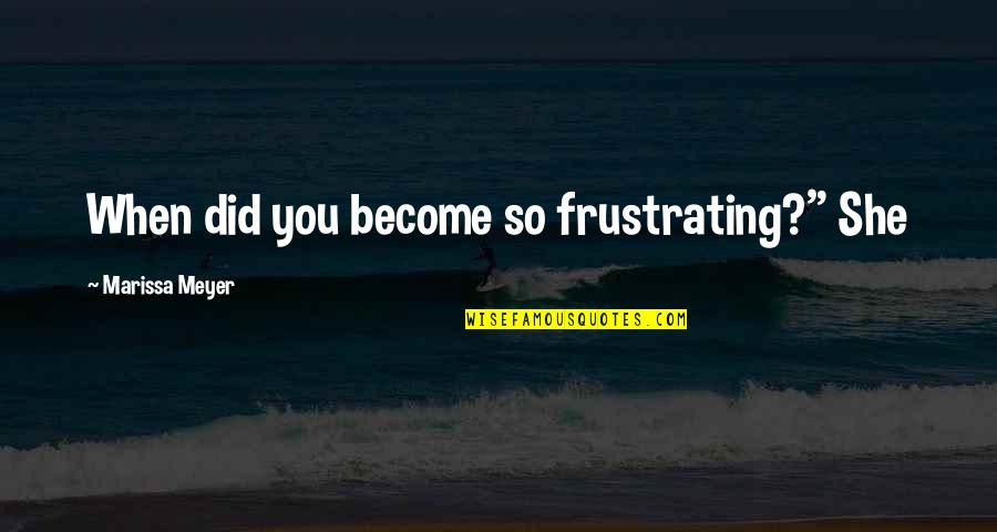 Funny Van Quotes By Marissa Meyer: When did you become so frustrating?" She Funny Van Quotes By Marissa Meyer: When did you become so frustrating?" She