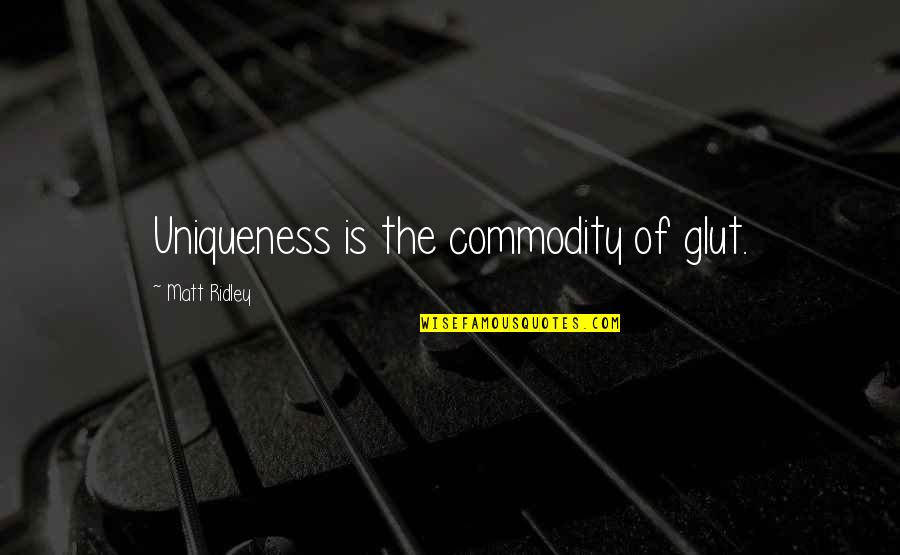 Funny Van Quotes By Matt Ridley: Uniqueness is the commodity of glut. Funny Van Quotes By Matt Ridley: Uniqueness is the commodity of glut.