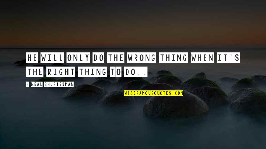 Funny Van Quotes By Neal Shusterman: He will only do the wrong thing when Funny Van Quotes By Neal Shusterman: He will only do the wrong thing when