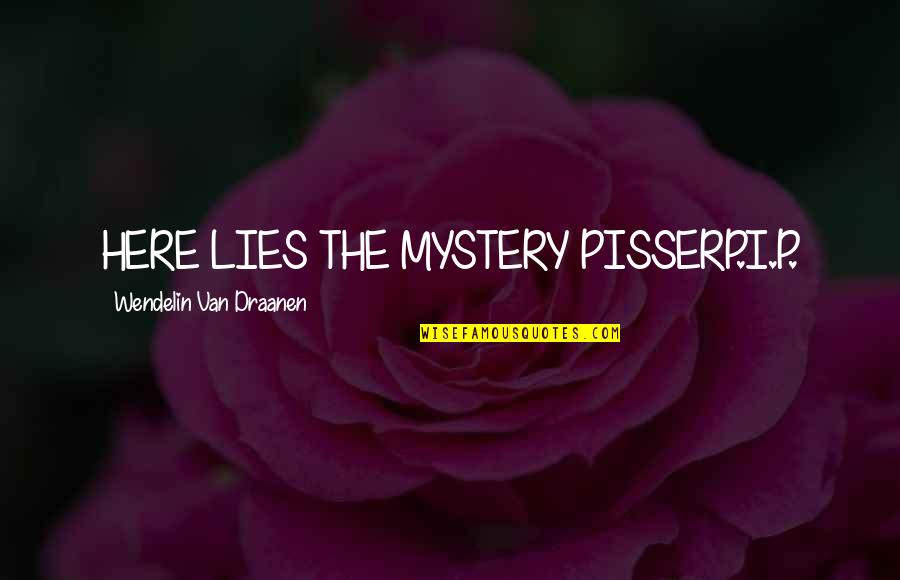 Funny Van Quotes By Wendelin Van Draanen: HERE LIES THE MYSTERY PISSERP.I.P. Funny Van Quotes By Wendelin Van Draanen: HERE LIES THE MYSTERY PISSERP.I.P.