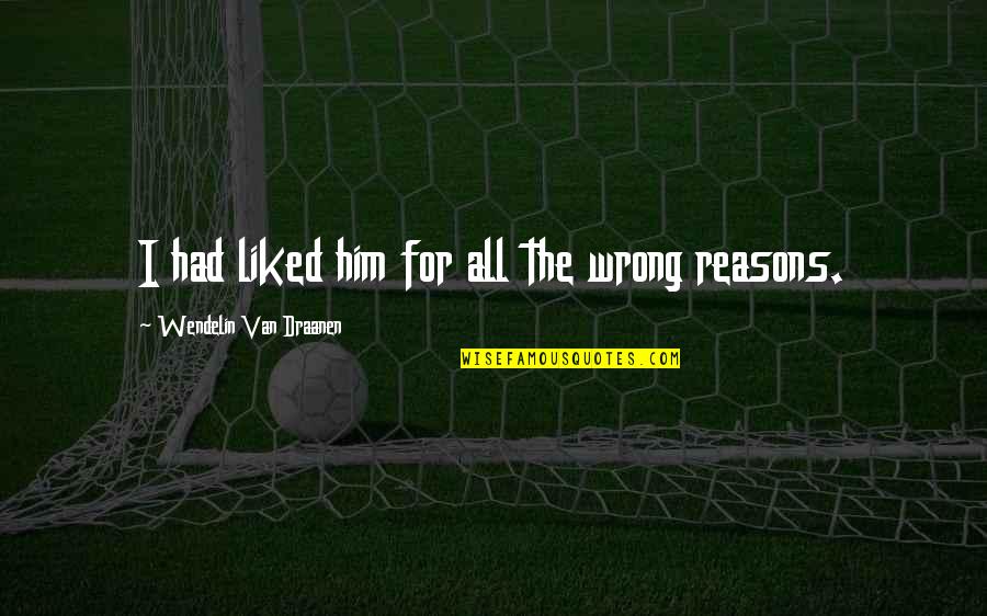 Funny Van Quotes By Wendelin Van Draanen: I had liked him for all the wrong Funny Van Quotes By Wendelin Van Draanen: I had liked him for all the wrong