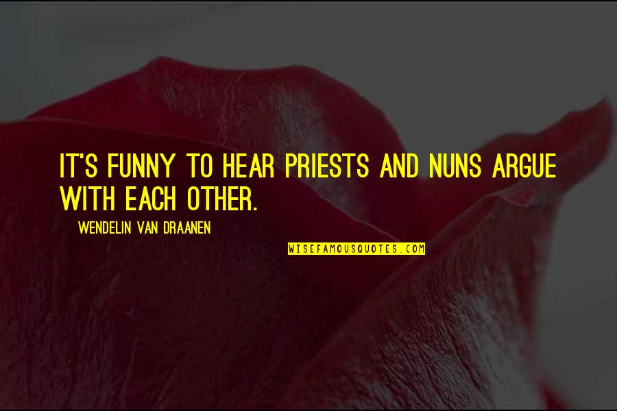 Funny Van Quotes By Wendelin Van Draanen: It's funny to hear priests and nuns argue Funny Van Quotes By Wendelin Van Draanen: It's funny to hear priests and nuns argue
