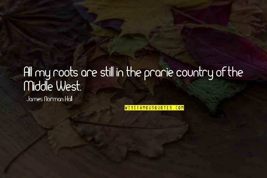 Funny Vancouver Quotes By James Norman Hall: All my roots are still in the prarie