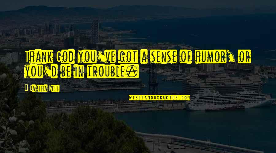 Funny Vandalism Quotes By Eartha Kitt: Thank God you've got a sense of humor,