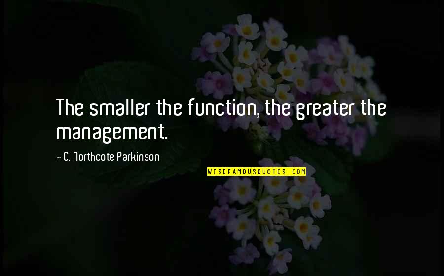 Funny Variety Quotes By C. Northcote Parkinson: The smaller the function, the greater the management.