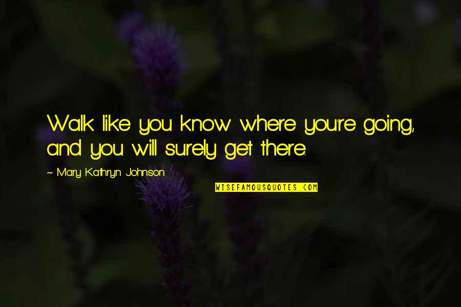 Funny Vascular Quotes By Mary Kathryn Johnson: Walk like you know where you're going, and Funny Vascular Quotes By Mary Kathryn Johnson: Walk like you know where you're going, and